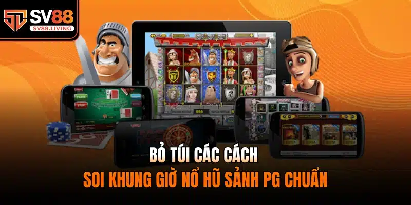 Bỏ túi các cách soi khung giờ nổ hũ sảnh pg chuẩn