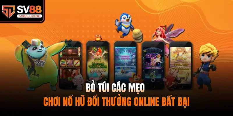 Bỏ túi các mẹo chơi nổ hũ đổi thưởng online bất bại