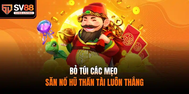 Bỏ túi các mẹo săn nổ hũ thần tài luôn thắng