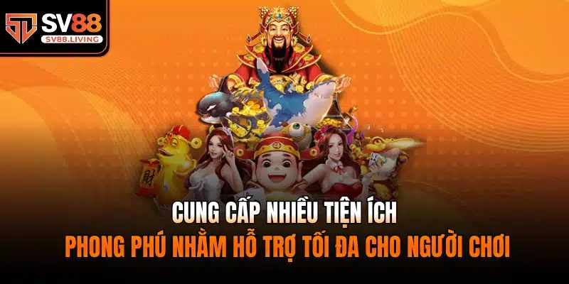 Cung cấp nhiều tiện ích phong phú nhằm hỗ trợ tối đa cho người chơi.