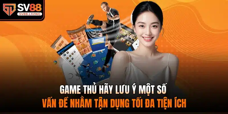 Game thủ hãy lưu ý một số vấn đề nhằm tận dụng tối đa tiện ích