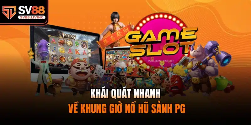 Khái quát nhanh về khung giờ nổ hũ sảnh pg
