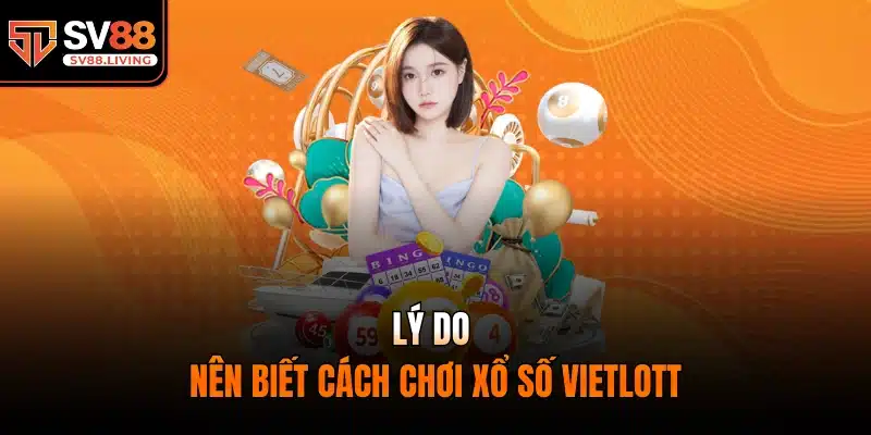 Lý do nên biết cách chơi xổ số vietlott