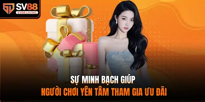 Sự minh bạch giúp người chơi yên tâm tham gia ưu đãi 