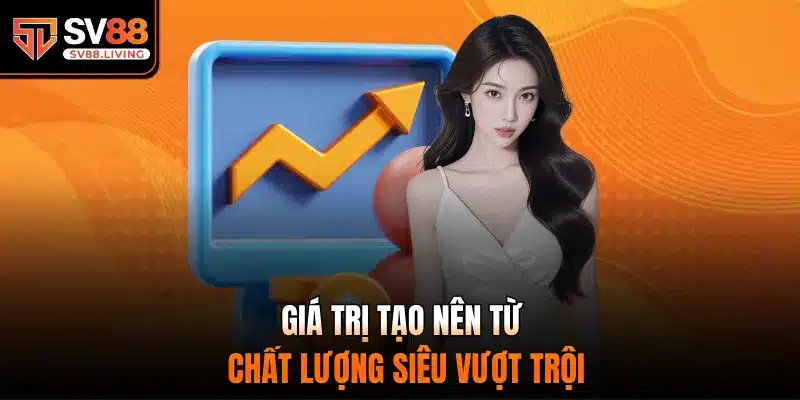 Giá trị tạo nên từ chất lượng siêu vượt trội